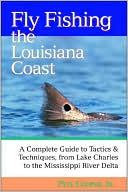 Pete Cooper: Fly Fishing the Louisiana Coast: A Complete Guide to Tactics & Techniques, from Lake Charles to the Mississippi River Delta
