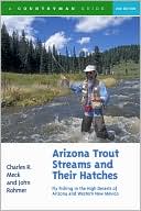 Charles R. Meck: Arizona Trout Streams and Their Hatches: Fly Fishing in the High Deserts of Arizona and Western New Mexico