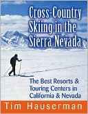 Tim Hauserman: Cross-Country Skiing in the Sierra Nevada: The Best Resorts & Touring Centers in California & Nevada