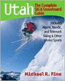 Book cover image of Utah: The Complete Ski and Snowboard Guide: Includes Alpine, Nordic and Telemark Skiing and Other Winter Sports by Michael R. Fine