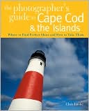 Chris Linder: The Photographer's Guide to Cape Cod & the Islands: Where to Find the Perfect Shots and How to Take Them