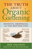 Jeff Gillman: The Truth About Organic Gardening: Benefits, Drawnbacks, and the Bottom Line