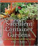 Debra Lee Baldwin: Succulent Container Gardens: Design Eye-Catching Displays with 350 Easy-Care Plants