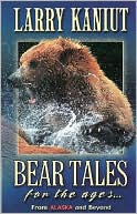 Book cover image of Bear Tales for Ages...From Alaska and Beyond by Larry Kaniut