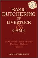 John J. Mettler: Basic Butchering of Livestock and Game: Beef, Veal, Hogs, Lamb, Poultry, Rabbit, Venison
