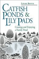 Book cover image of Catfish Ponds and Lily Pads: Creating and Enjoying a Family Pond by Louise Riotte