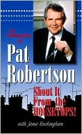 Pat Robertson: The Autobiography of Pat Robertson: Shout It from the Housetops!