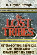 R. Clayton Brough: Lost Tribes: History, Doctrine, Prophecies and Theories about Israel's Lost Ten Tribes