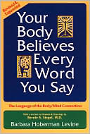 Barbara Hoberman Levine: Your Body Believes Every Word You Say: The Language of the Body/Mind Connection