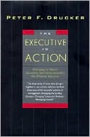 Book cover image of Executive in Action: Three Drucker Management Books on What to Do and Why and How to Do It by Peter F. Drucker