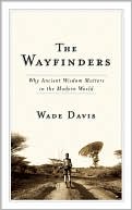 Wade Davis: The Wayfinders: Why Ancient Wisdom Matters in the Modern World
