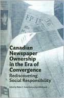 Walter C. Soderlund: Canadian Newspaper Ownership in the Era of Convergence: Rediscovering Social Responsibility