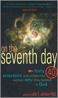 John Ashton: On the Seventh Day: Forty Scientists and Academics Explain why They Believe in God
