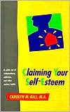 Carolyn M. Ball: Claiming Your Self Esteem: A Guide out of Codependency Addiction and Other Useless Habits
