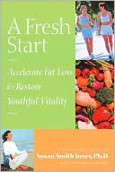 Book cover image of Fresh Start: Accelerate Fat Loss and Restore Youthful Vitality by Susan Smith Jones