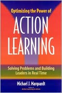 Michael J. Marquardt: Optimizing the Power of Action Learning: Solving Problems and Building Leaders in Real Time