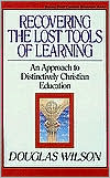 Douglas Wilson: Recovering the Lost Tools of Learning: An Approach to Distinctively Christian Education
