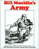 Bill Mauldin: Bill Mauldin's Army: Bill Mauldin's Greatest World War II Cartoons