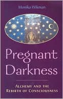 Monika Wikman: Pregnant Darkness: Alchemy and the Rebirth of Consciousness
