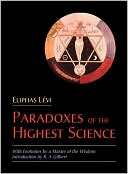 Eliphas Levi: Paradoxes of the Highest Science: With Footnotes by a Master of Wisdom