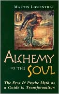 Martin Lowenthal: Alchemy of the Soul: The Eros and Psyche Myth as a Guide to Transformation
