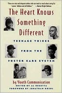 Youth Communication: The Heart Knows Something Different: Teenage Voices from the Foster Care System