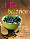 Book cover image of A Life in Balance: Delicious, Plant-Based Recipes For Optimal Health by Meg Wolff