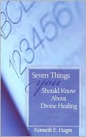Kenneth E. Hagin: Seven Things You Should Know about Divine Healing