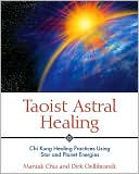 Book cover image of Taoist Astral Healing: CHI Kung Healing Practices Using Star and Planet Energies by Mantak Chia