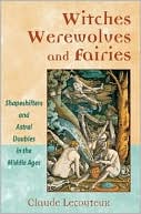 Claude Lecouteux: Witches, Werewolves, and Fairies: Shapeshifters and Astral Doubles in the Middle Ages