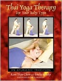 Kam Thye Chow: Thai Yoga Therapy for Your Body Type: An Ayurvedic Tradition