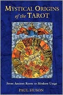 Book cover image of Mystical Origins of the Tarot: From Ancient Roots to Modern Usage by Paul Huson