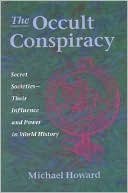 Book cover image of Occult Conspiracy: Secret Societies, Their Influence & Power in World History by Michael Howard