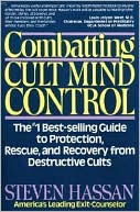 Steven Hassan: Combatting Cult Mind Control: The #1 Best-Selling Guide to Protection, Rescue, and Recovery from Destructive Cults