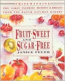 Janice Feuer: Fruit-Sweet & Sugar-Free: Prize-Winning Pies, Cakes, Pastries, Muffins & Breads from the Ranch Kitchen Bakery