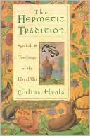 Julius Evola: The Hermetic Tradition: Symbols & Teachings of the Royal Art