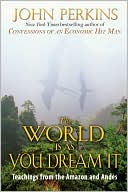 Book cover image of World Is as You Dream It: Shamanic Teachings from the Amazon & Andes by John Perkins