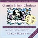 Book cover image of Gentle Birth Choices: A Comprehensive Book and Video Guide to Making Informed Decisions about Birthing, Vol. 2 by Barbara Harper