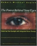 Robert-Michael Kaplan: The Power behind Your Eyes: Improving Your Eyesight with Integrated Vision Therapy