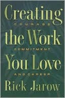 Rick Jarow: Creating the Work You Love: Courage, Commitment, & Career