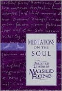 Marsilio Ficino: Meditations on the Soul: Selected Letters of Marsilio Ficino