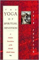 Prem Prakash: The Yoga of Spiritual Devotion: A Modern Translation of the Narada Bhakti Sutras
