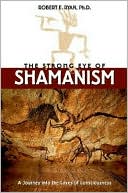 Robert E. Ryan: The Strong Eye of Shamanism: A Journey into the Caves of Consciousness