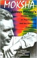 Book cover image of Moksha: Aldous Huxley's Classic Writings on Psychedelics and the Visionary Experience by Aldous Huxley