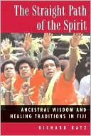 Book cover image of The Straight Path of the Spirit: Ancestral Wisdom and Healing Traditions in Fiji by Richard Katz