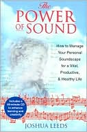 Joshua Leeds: The Power of Sound: How to Manage Your Personal Soundscape for a Vital, Productive, and Healthy Life with CD (Audio)