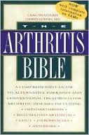 Craig Weatherby: Arthritis Bible: A Comprehensive Guide to Alternative Therapies and Conventional Treatments for Arthritic Disease