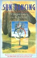 Michael Hull: Sun Dancing: A Spiritual Journey on the Red Road