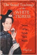 Hsi Lai: The Sexual Teachings of the White Tigress: Secrets of the Female Taoist Masters