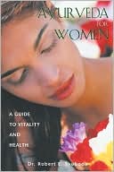 Dr. Robert E. Svoboda: AyurVeda for Women: A Guide to Vitality and Health